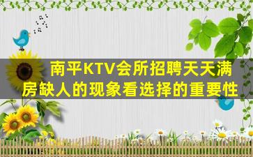 南平KTV会所招聘天天满房缺人的现象看选择的重要性