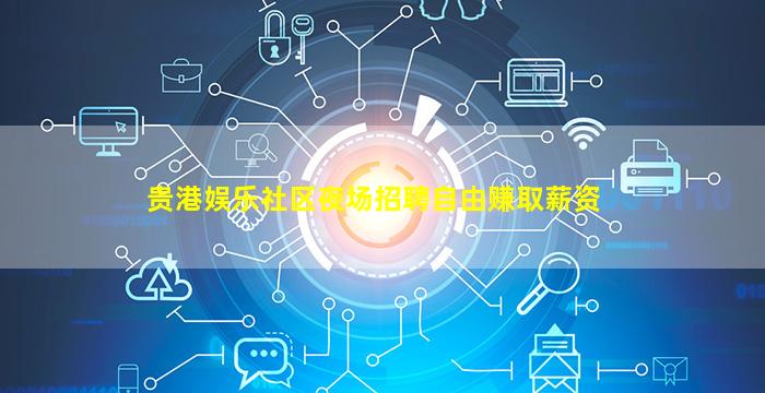 贵港娱乐社区夜场招聘自由赚取薪资